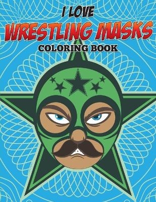 I Love Wrestling Masks Coloring Book -  Speedy Publishing LLC