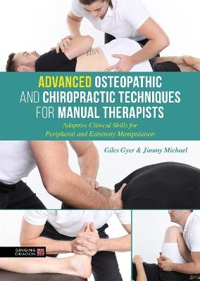 Advanced Osteopathic and Chiropractic Techniques for Manual Therapists - Giles Gyer, Jimmy Michael