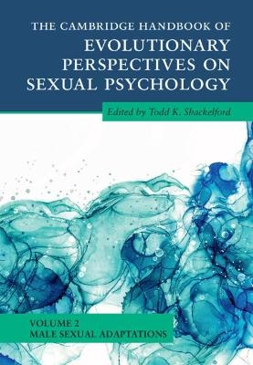 The Cambridge Handbook of Evolutionary Perspectives on Sexual Psychology: Volume 2, Male Sexual Adaptations - 