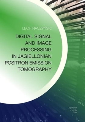 Digital Signal and Image Processing in Jagiellonian Positron Emission Tomography - Lech Raczynski