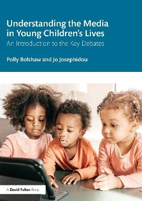 Understanding the Media in Young Children’s Lives - Polly Bolshaw, Jo Josephidou