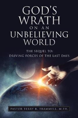 God's Wrath on an Unbelieving World - Pastor Terry R Trammell M Th