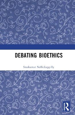 Debating Bioethics - Sreekumar Nellickappilly