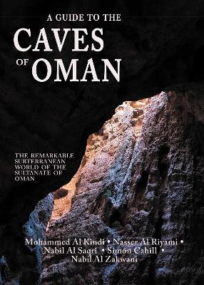 A Guide to the Caves of Oman - Mohammed Al Kindi, Nasser All Riyami, Nabil Al Saqri, Simon Cahill, Nabil Al Zakwani