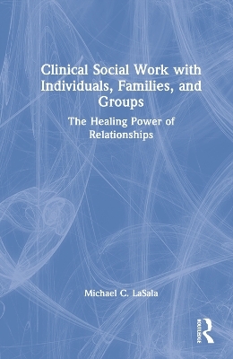 Clinical Social Work with Individuals, Families, and Groups - Michael C. LaSala