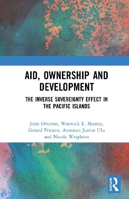 Aid, Ownership and Development - John Overton, Warwick Murray, Gerard Prinsen, Tagaloa Ulu, Nicola Wrighton