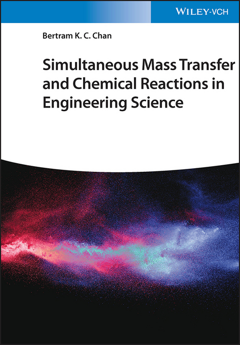 Simultaneous Mass Transfer and Chemical Reactions in Engineering Science - Bertram K. C. Chan