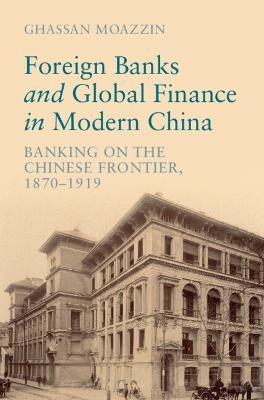 Foreign Banks and Global Finance in Modern China - Ghassan Moazzin