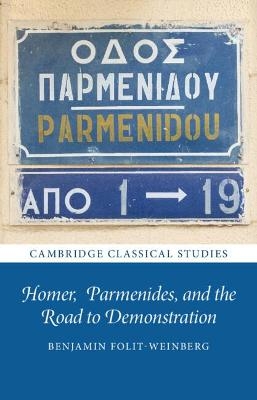 Homer, Parmenides, and the Road to Demonstration - Benjamin Folit-Weinberg