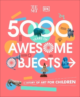 The Met 5000 Years of Awesome Objects - Aaron Rosen, Susie Hodge, Susie Brooks, Mary Richards