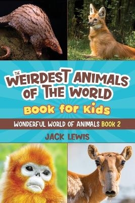 The Weirdest Animals of the World Book for Kids - Jack Lewis