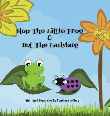 Hop The Little Frog & Dot The Ladybug - Courtney Jeffery