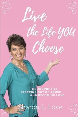 Live the Life You Choose - Sharon Lynne Love