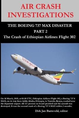 AIR CRASH INVESTIGATIONS - THE BOEING 737 MAX DISASTER (PART 2) - The Crash of Ethiopian Airlines Flight 302 - Dirk Barreveld