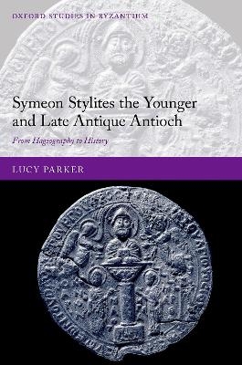 Symeon Stylites the Younger and Late Antique Antioch - Lucy Parker