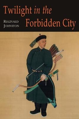 Twilight in the Forbidden City; Illustrated Edition - Reginald Fleming Johnston