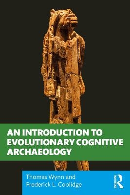 An Introduction to Evolutionary Cognitive Archaeology - Thomas Grant Wynn