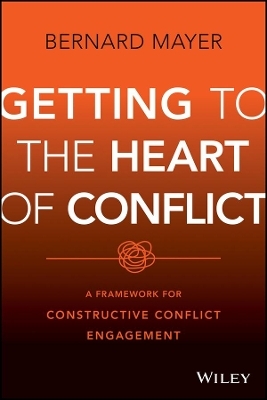 Getting to the Heart of Conflict:  A Framework for  Constructive Conflict Engagement -  Mayer