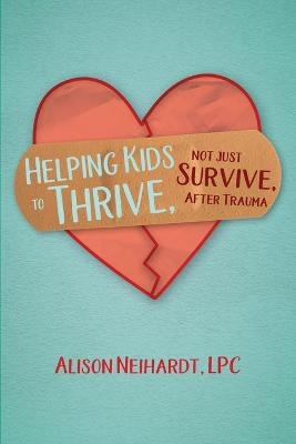 Helping Kids to Thrive, Not Just Survive, After Trauma - Alison Neihardt