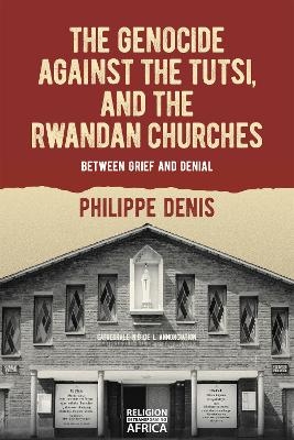 The Genocide against the Tutsi, and the Rwandan Churches - Philippe Denis