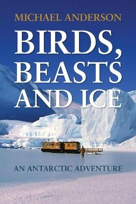 Birds, Beasts and Ice - Michael Anderson