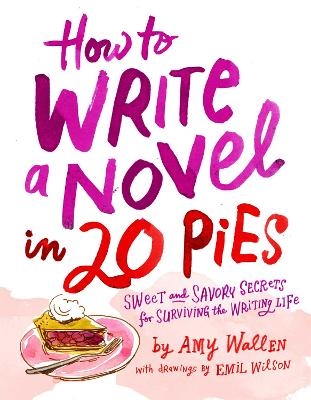 How To Write a Novel in 20 Pies - Amy Wallen, Emil Wilson