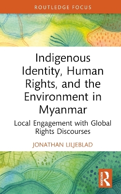 Indigenous Identity, Human Rights, and the Environment in Myanmar - Jonathan Liljeblad