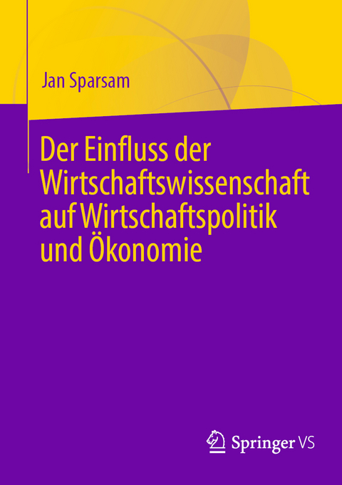 Der Einfluss der Wirtschaftswissenschaft auf Wirtschaftspolitik und Ökonomie - Jan Sparsam