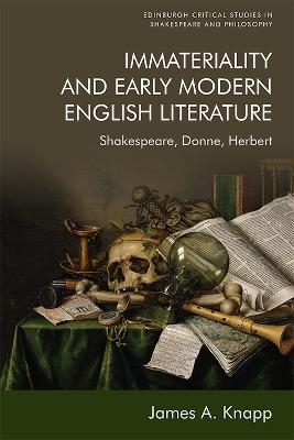 Immateriality and Early Modern English Literature - James A. Knapp