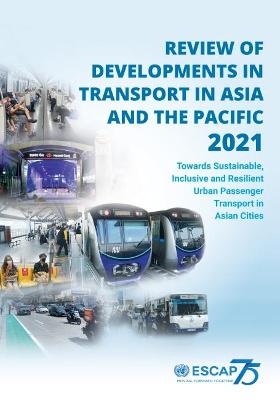 Review of developments in transport in Asia and the Pacific 2021 -  United Nations: Economic and Social Commission for Asia and the Pacific