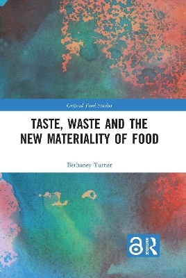 Taste, Waste and the New Materiality of Food - Bethaney Turner