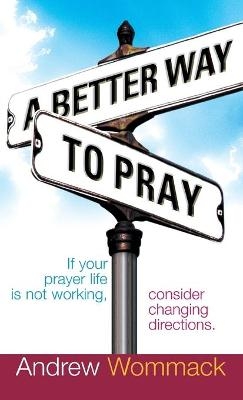 A Better Way to Pray - Andrew Wommack