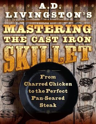 A. D. Livingston's Mastering the Cast-Iron Skillet - A. D. Livingston