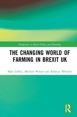 The Changing World of Farming in Brexit UK - Matt Lobley, Michael Winter, Rebecca Wheeler
