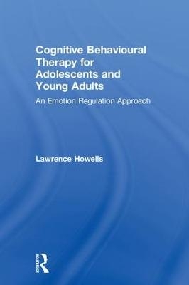 Cognitive Behavioural Therapy for Adolescents and Young Adults - Lawrence Howells