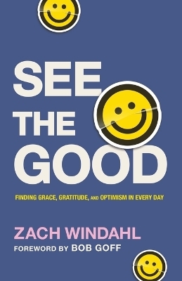 See the Good – Finding Grace, Gratitude, and Optimism in Every Day - Zach Windahl, Bob Goff