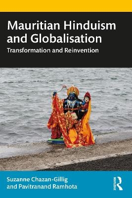 Mauritian Hinduism and Globalisation - Suzanne Chazan-Gillig, Pavitranand Ramhota