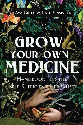 Grow Your Own Medicine - Ava Green, Kate Bensinger