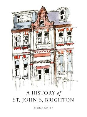 A History of St. John's, Brighton - Simon Smith