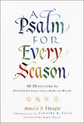 A Psalm for Every Season – 30 Devotions to Discover Encouragement, Hope and Beauty - Arnold R. Fleagle, Timothy Botts, Ernie Haase