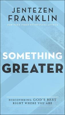 Something Greater – Discovering God`s Best Right Where You Are - Jentezen Franklin