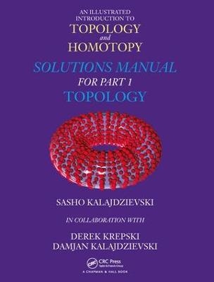 An Illustrated Introduction to Topology and Homotopy   Solutions Manual for Part 1 Topology - Sasho Kalajdzievski, Derek Krepski, Damjan Kalajdzievski