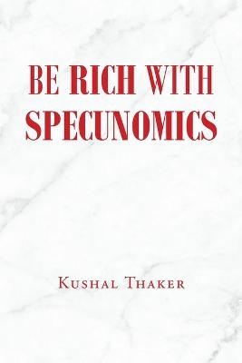 Be Rich with Specunomics - Kushal Thaker