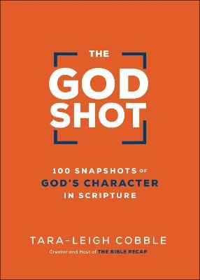 The God Shot – 100 Snapshots of God`s Character in Scripture - Tara–leigh Cobble
