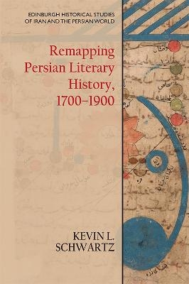 Remapping Persian Literary History, 1700-1900 - Kevin L. Schwartz