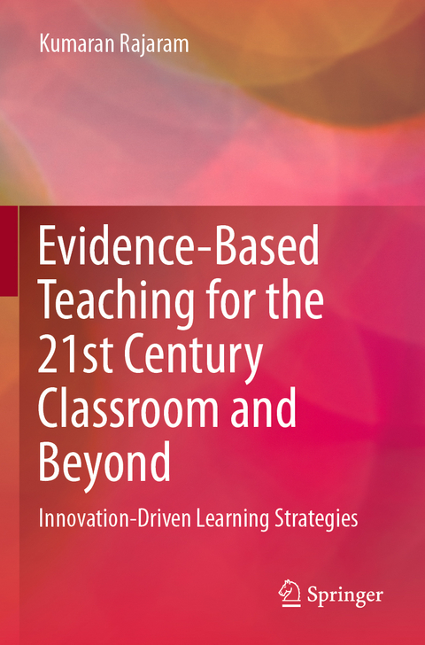Evidence-Based Teaching for the 21st Century Classroom and Beyond - Kumaran Rajaram
