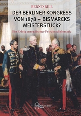 Der Berliner Kongress von 1878 - Bismarcks Meisterstück? - Bernd Rill