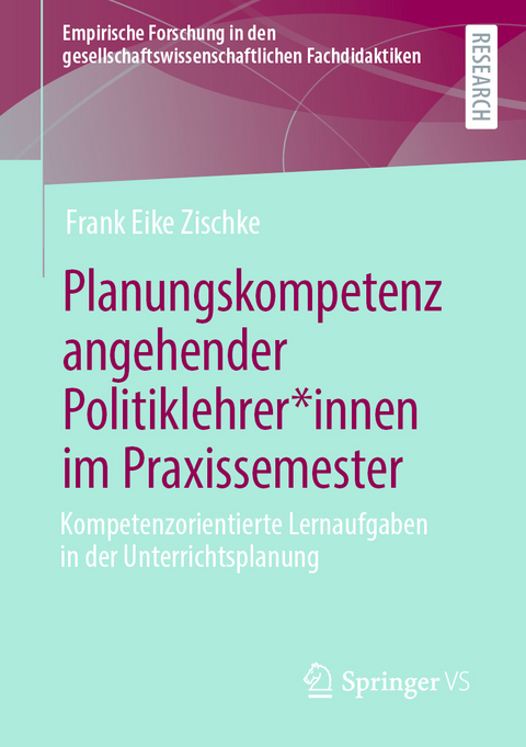 Planungskompetenz angehender Politiklehrer*innen im Praxissemester - Frank Eike Zischke