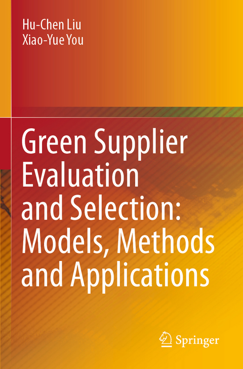 Green Supplier Evaluation and Selection: Models, Methods and Applications - Hu-Chen Liu, Xiao-Yue You