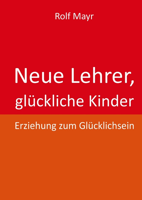 Neue Lehrer, glückliche Kinder - Rolf Mayr